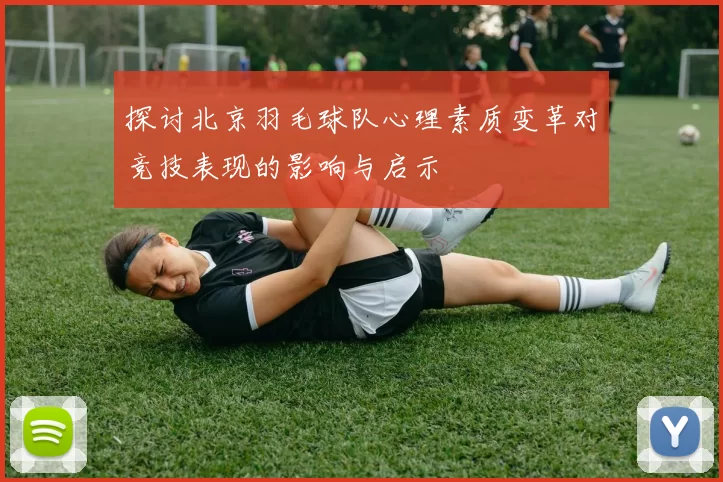 探讨北京羽毛球队心理素质变革对竞技表现的影响与启示